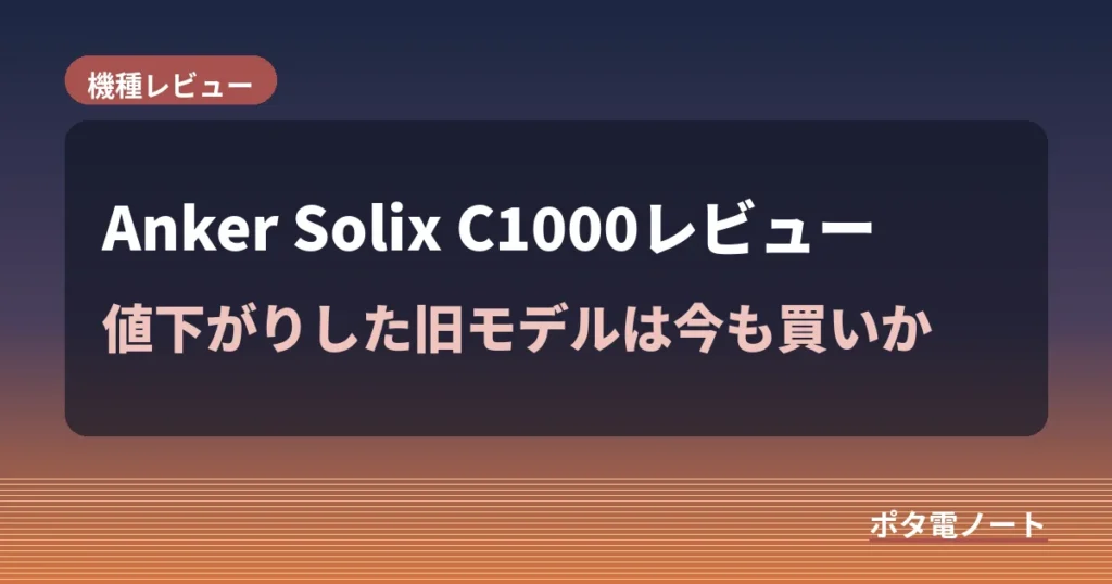 Anker Solix C1000レビュー|値下がりした旧モデルは今も買いか